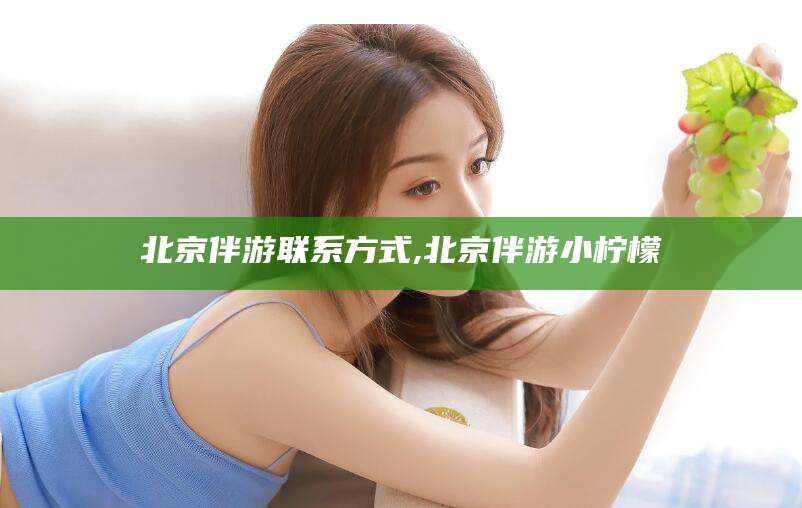 禹州北京伴游联系方式,北京伴游小柠檬