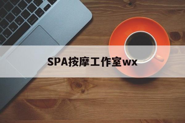 禹州什么是spa按摩最新资讯（谁能告诉我哪里有禹州SPA按摩工作室wx？）